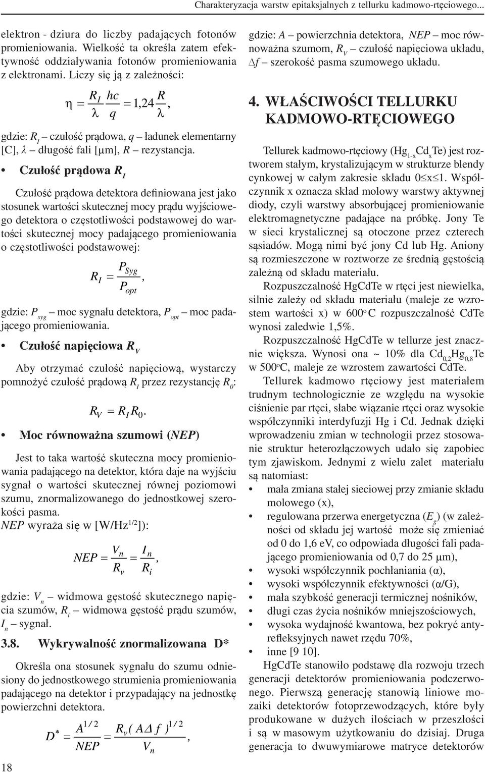 Liczy się ją z zależności: 18 R I hc q R 1,24, gdzie: R I czułość prądowa, q ładunek elementarny [C], λ długość fali [μm], R rezystancja.