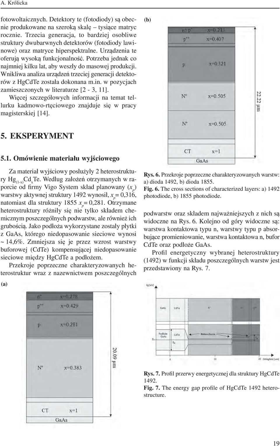 Potrzeba jednak co najmniej kilku lat, aby weszły do masowej produkcji. Wnikliwa analiza urządzeń trzeciej generacji detektorów z HgCdTe została dokonana m.in.