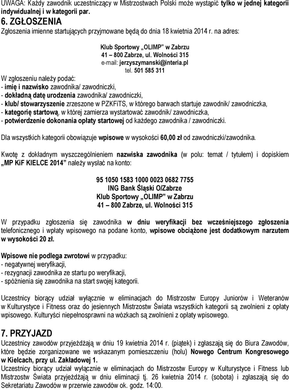 501 585 311 W zgłoszeniu należy podać: - imię i nazwisko zawodnika/ zawodniczki, - dokładną datę urodzenia zawodnika/ zawodniczki, - klub/ stowarzyszenie zrzeszone w PZKFiTS, w którego barwach