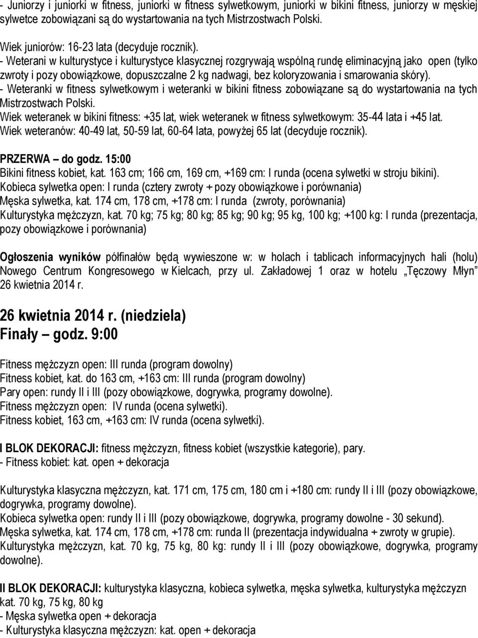 - Weterani w kulturystyce i kulturystyce klasycznej rozgrywają wspólną rundę eliminacyjną jako open (tylko zwroty i pozy obowiązkowe, dopuszczalne 2 kg nadwagi, bez koloryzowania i smarowania skóry).