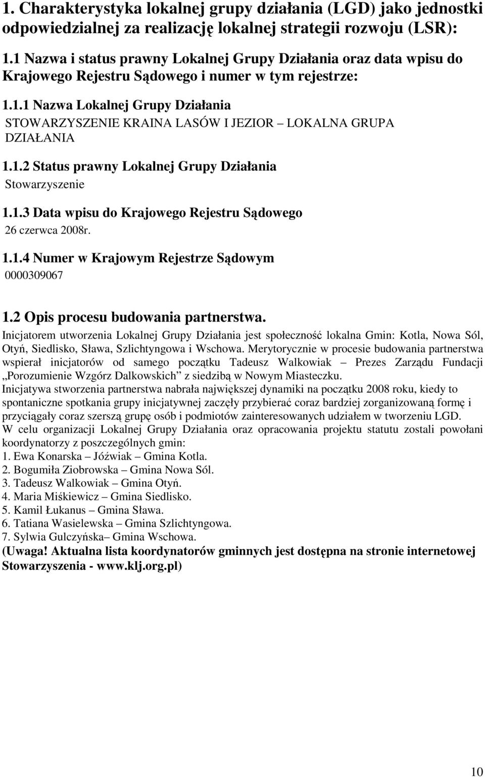 1.2 Status prawny Lokalnej Grupy Działania Stowarzyszenie 1.1.3 Data wpisu do Krajowego Rejestru Sądowego 26 czerwca 2008r. 1.1.4 Numer w Krajowym Rejestrze Sądowym 0000309067 1.