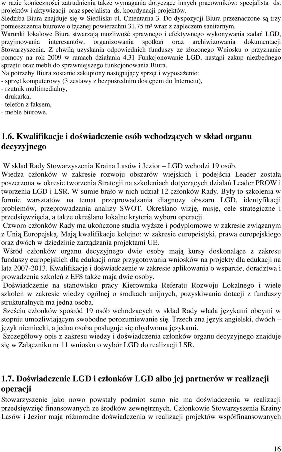 Warunki lokalowe Biura stwarzają możliwość sprawnego i efektywnego wykonywania zadań LGD, przyjmowania interesantów, organizowania spotkań oraz archiwizowania dokumentacji Stowarzyszenia.