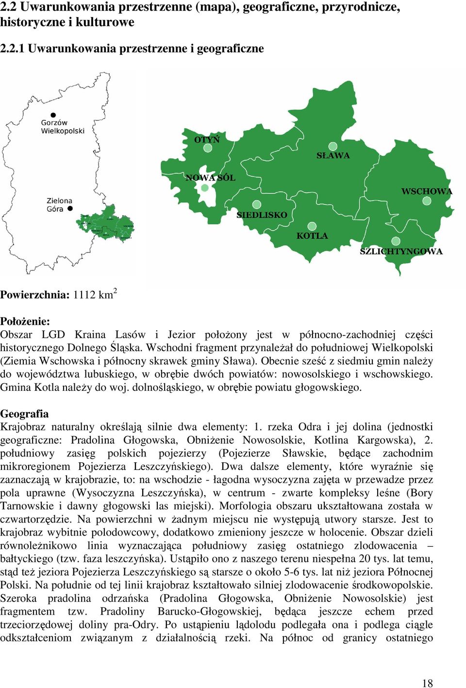 Obecnie sześć z siedmiu gmin należy do województwa lubuskiego, w obrębie dwóch powiatów: nowosolskiego i wschowskiego. Gmina Kotla należy do woj. dolnośląskiego, w obrębie powiatu głogowskiego.
