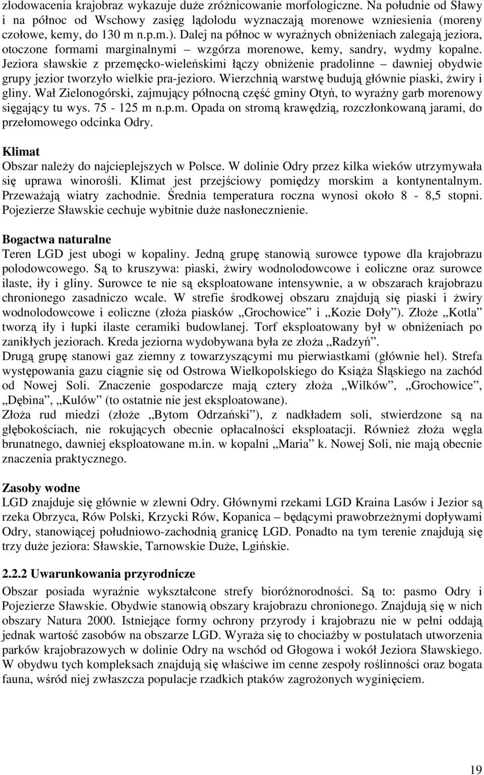 Jeziora sławskie z przemęcko-wieleńskimi łączy obniżenie pradolinne dawniej obydwie grupy jezior tworzyło wielkie pra-jezioro. Wierzchnią warstwę budują głównie piaski, żwiry i gliny.