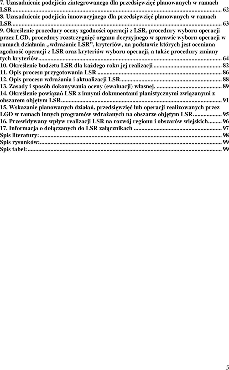 kryteriów, na podstawie których jest oceniana zgodność operacji z LSR oraz kryteriów wyboru operacji, a także procedury zmiany tych kryteriów... 64 10.