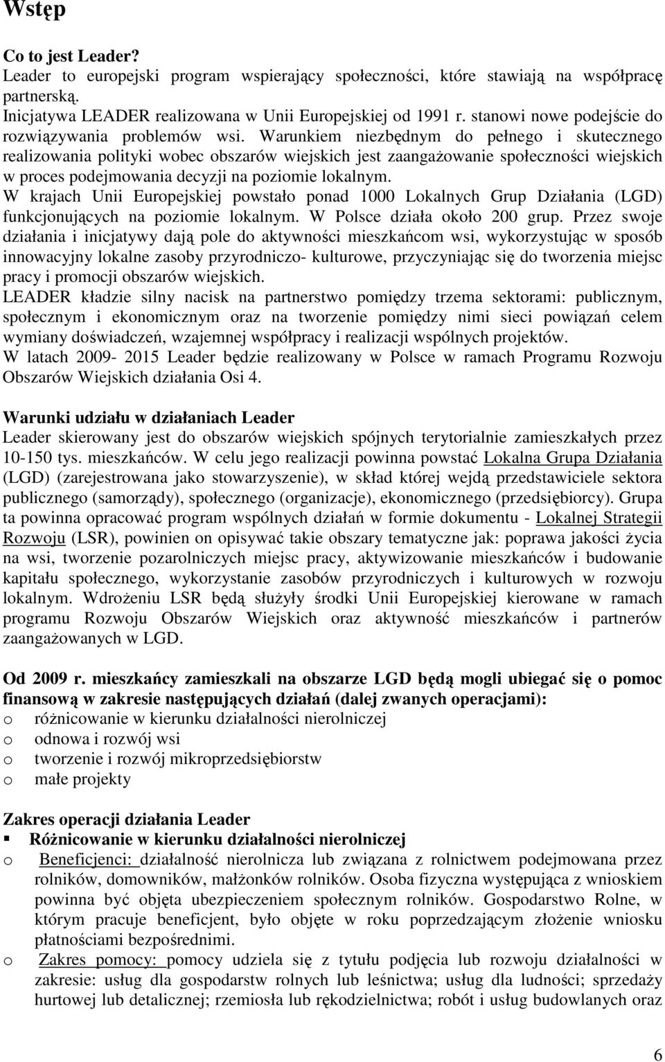 Warunkiem niezbędnym do pełnego i skutecznego realizowania polityki wobec obszarów wiejskich jest zaangażowanie społeczności wiejskich w proces podejmowania decyzji na poziomie lokalnym.