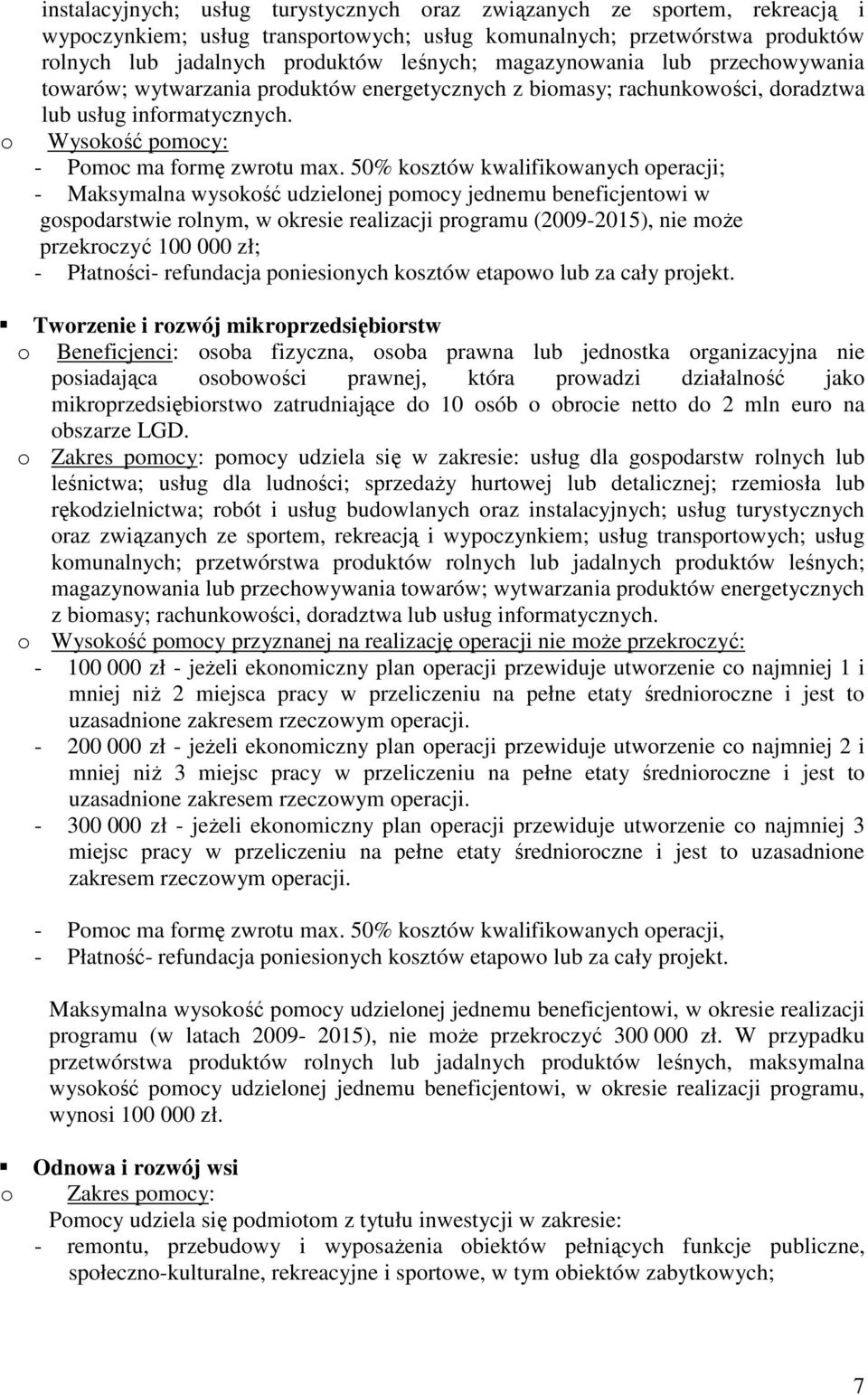 50% kosztów kwalifikowanych operacji; - Maksymalna wysokość udzielonej pomocy jednemu beneficjentowi w gospodarstwie rolnym, w okresie realizacji programu (2009-2015), nie może przekroczyć 100 000