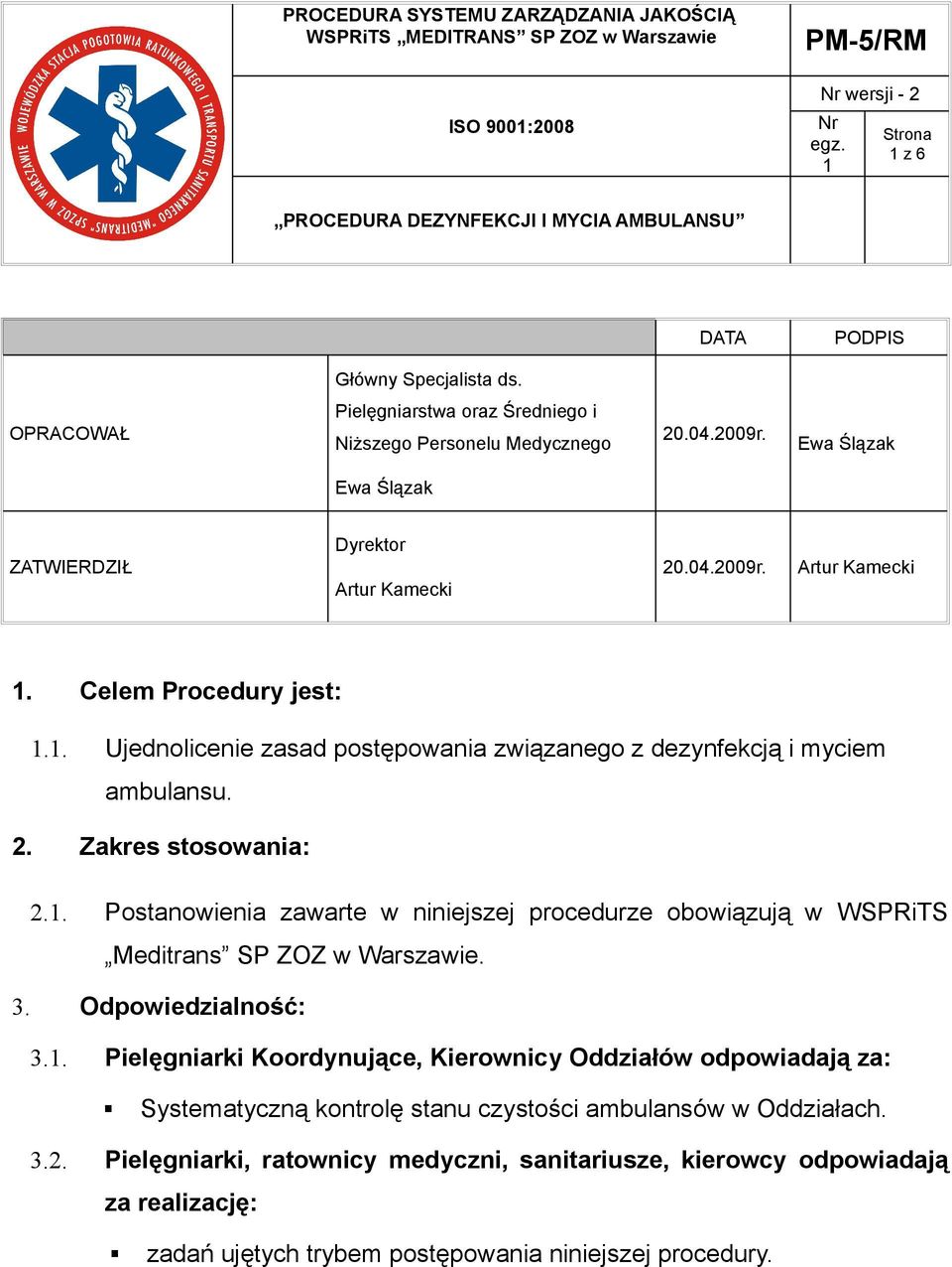 . Zakres stosowania:.1. Postanowienia zawarte w niniejszej procedurze obowiązują w WSPRiTS Meditrans SP ZOZ w Warszawie. 3. Odpowiedzialność: 3.1. Pielęgniarki Koordynujące, Kierownicy Oddziałów odpowiadają za: Systematyczną kontrolę stanu czystości ambulansów w Oddziałach.