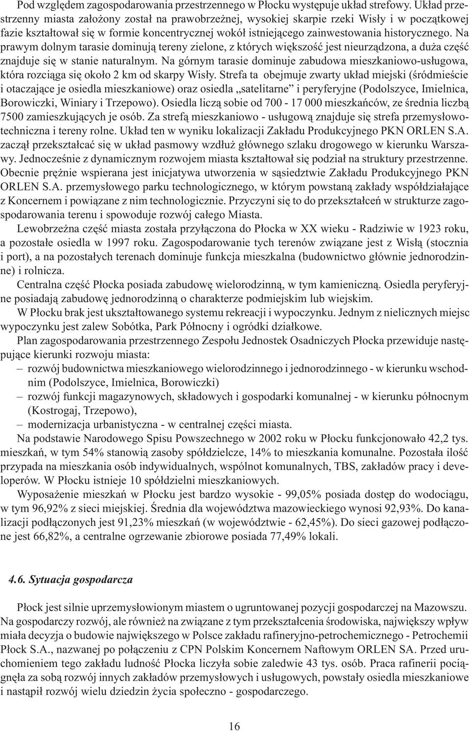 Na prawym dolnym tarasie dominuj¹ tereny zielone, z których wiêkszoœæ jest nieurz¹dzona, a du a czêœæ znajduje siê w stanie naturalnym.