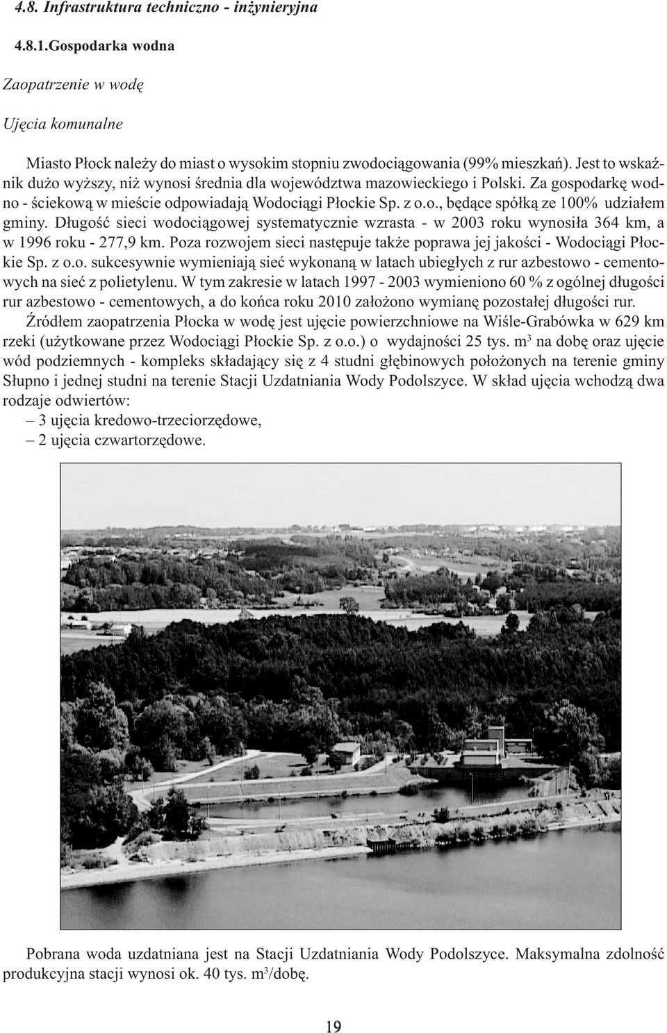 D³ugoœæ sieci wodoci¹gowej systematycznie wzrasta - w 2003 roku wynosi³a 364 km, a w 1996 roku - 277,9 km. Poza rozwojem sieci nastêpuje tak e poprawa jej jakoœci - Wodoci¹gi P³ockie Sp. z o.o. sukcesywnie wymieniaj¹ sieæ wykonan¹ w latach ubieg³ych z rur azbestowo - cementowych na sieæ z polietylenu.