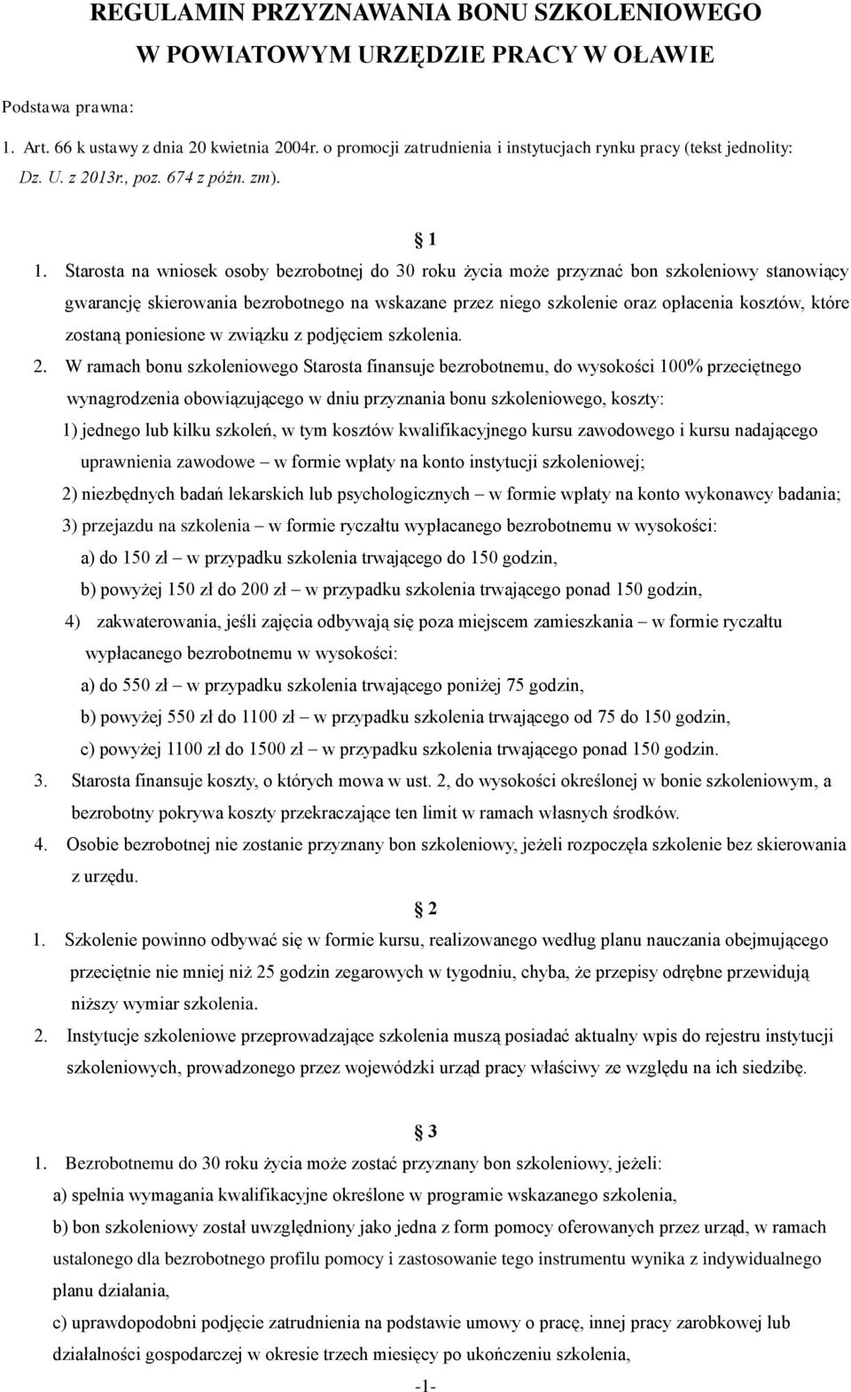 Starosta na wniosek osoby bezrobotnej do 30 roku życia może przyznać bon szkoleniowy stanowiący gwarancję skierowania bezrobotnego na wskazane przez niego szkolenie oraz opłacenia kosztów, które