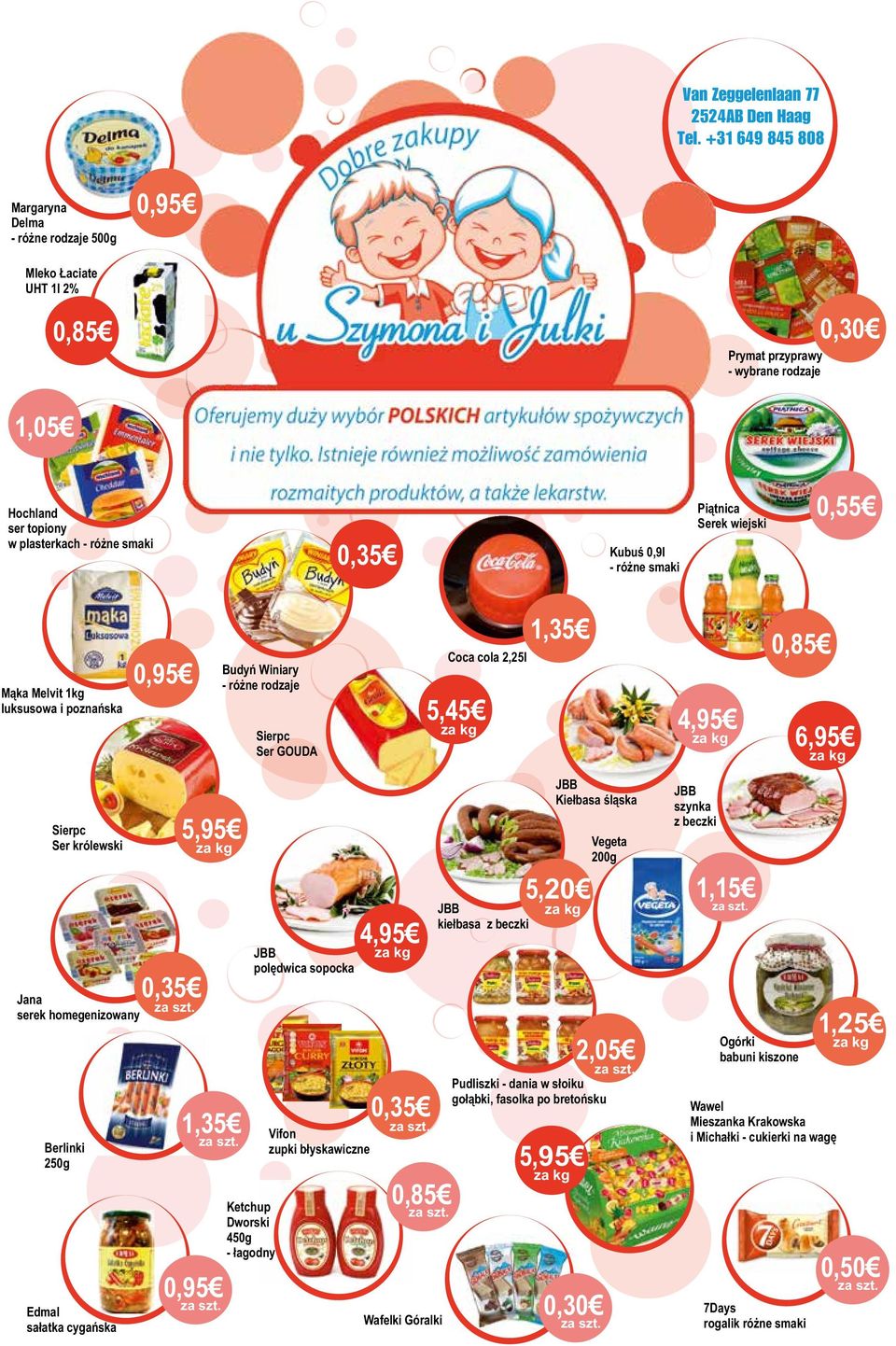 szt. 5,95 za kg 1,35 Budyń Winiary - różne rodzaje za szt. Ketchup Dworski 450g - łagodny 0,95 za szt. Sierpc Ser GOUDA JBB polędwica sopocka Vifon zupki błyskawiczne 4,95 za kg 0,35 za szt.