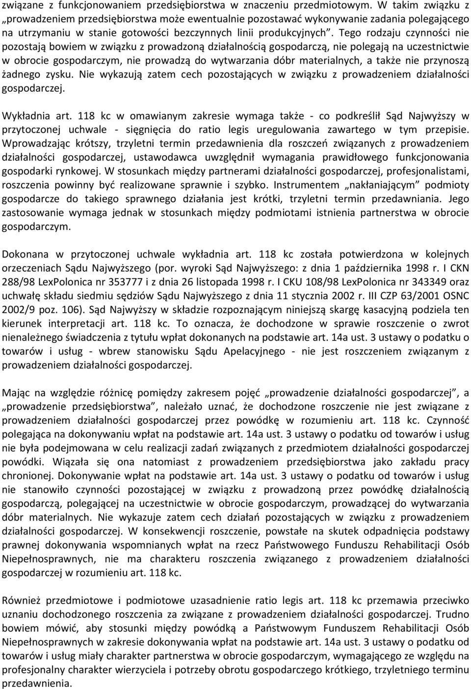 Tego rodzaju czynności nie pozostają bowiem w związku z prowadzoną działalnością gospodarczą, nie polegają na uczestnictwie w obrocie gospodarczym, nie prowadzą do wytwarzania dóbr materialnych, a