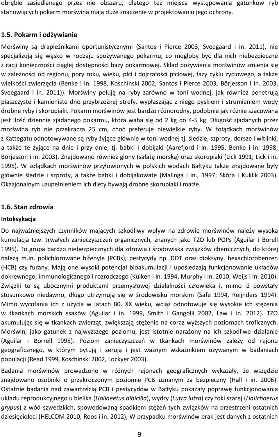 2011), nie specjalizują się wąsko w rodzaju spożywanego pokarmu, co mogłoby być dla nich niebezpieczne z racji konieczności ciągłej dostępności bazy pokarmowej.