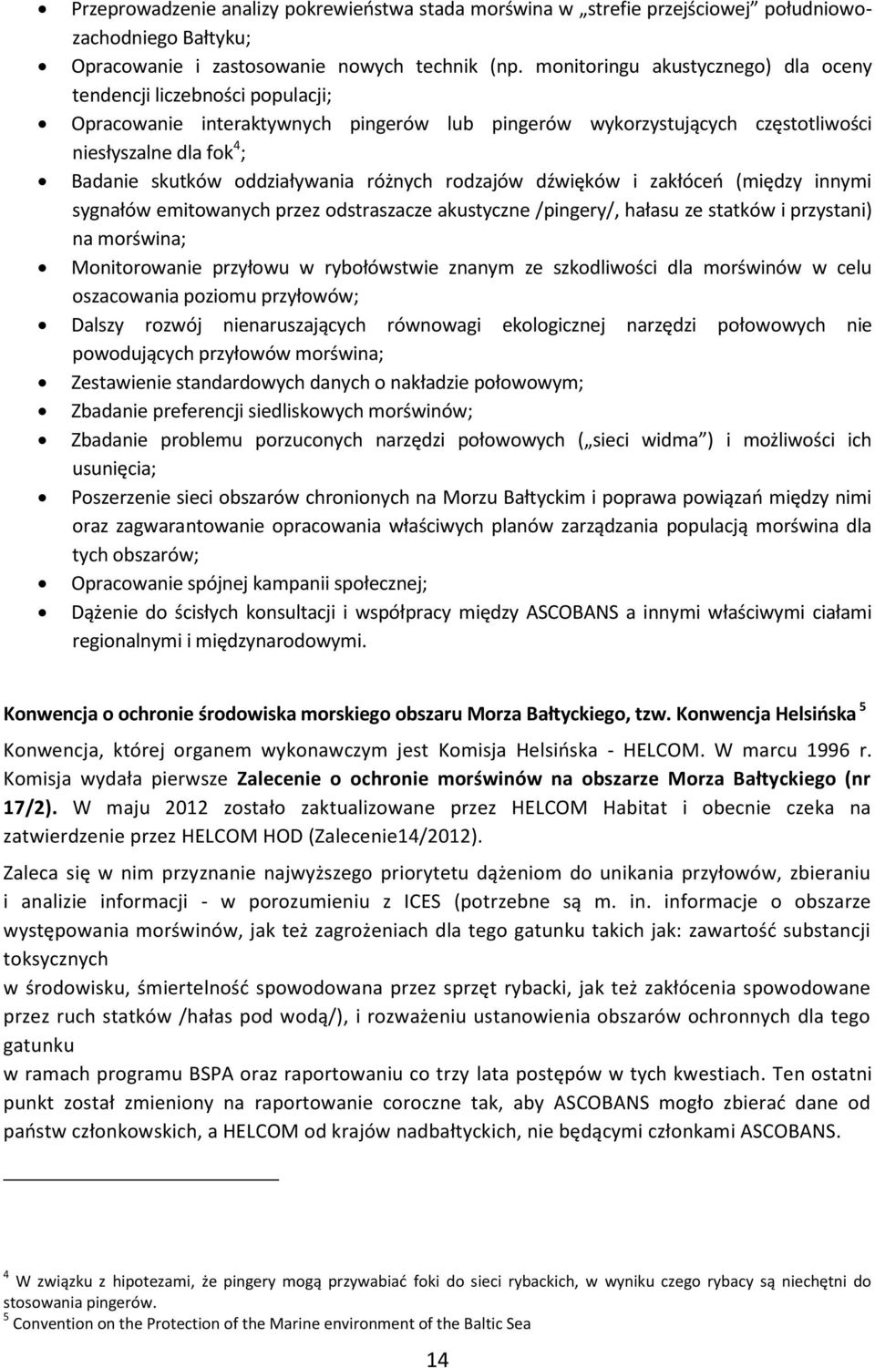 oddziaływania różnych rodzajów dźwięków i zakłóceń (między innymi sygnałów emitowanych przez odstraszacze akustyczne /pingery/, hałasu ze statków i przystani) na morświna; Monitorowanie przyłowu w