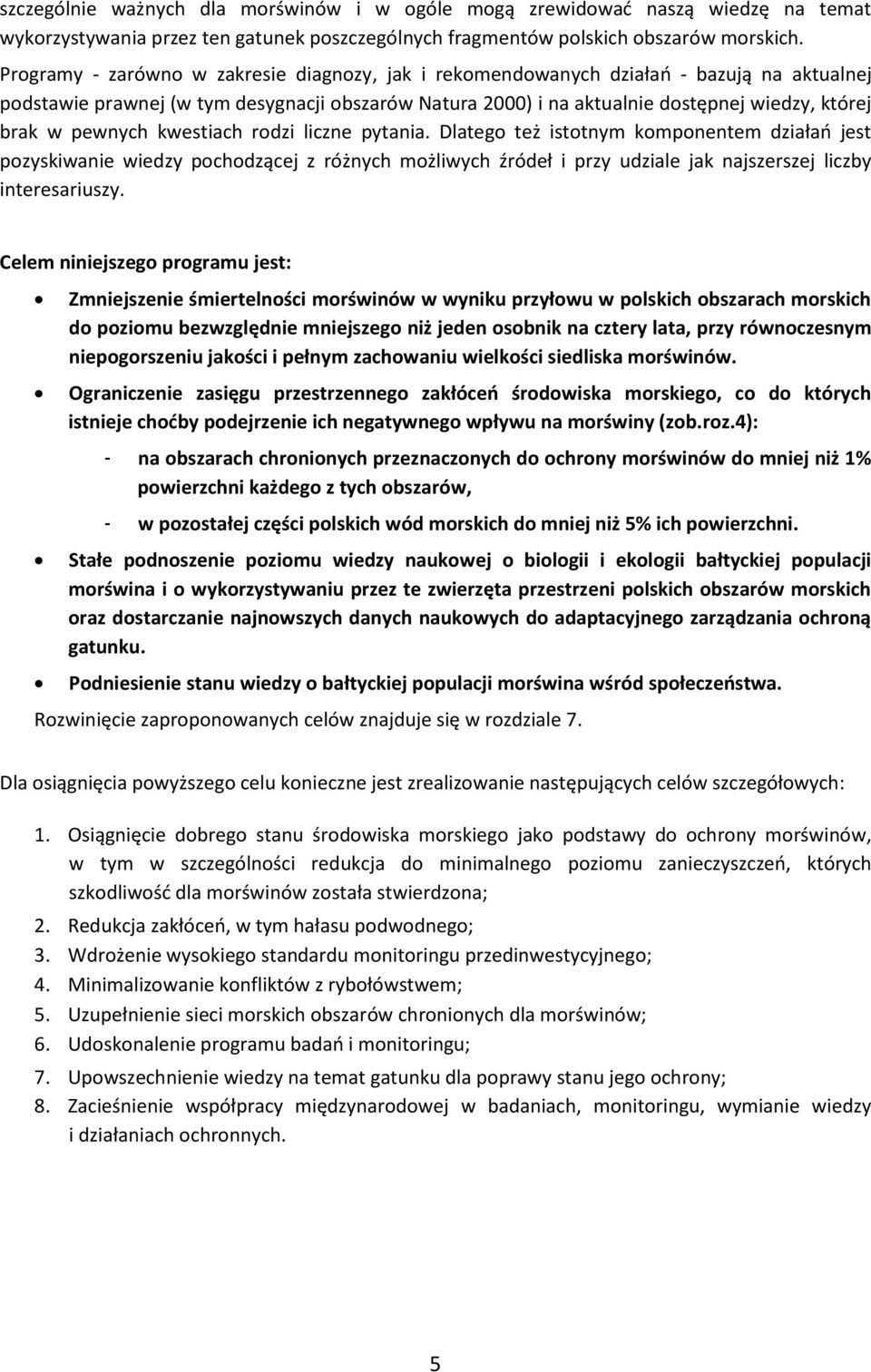 pewnych kwestiach rodzi liczne pytania. Dlatego też istotnym komponentem działań jest pozyskiwanie wiedzy pochodzącej z różnych możliwych źródeł i przy udziale jak najszerszej liczby interesariuszy.