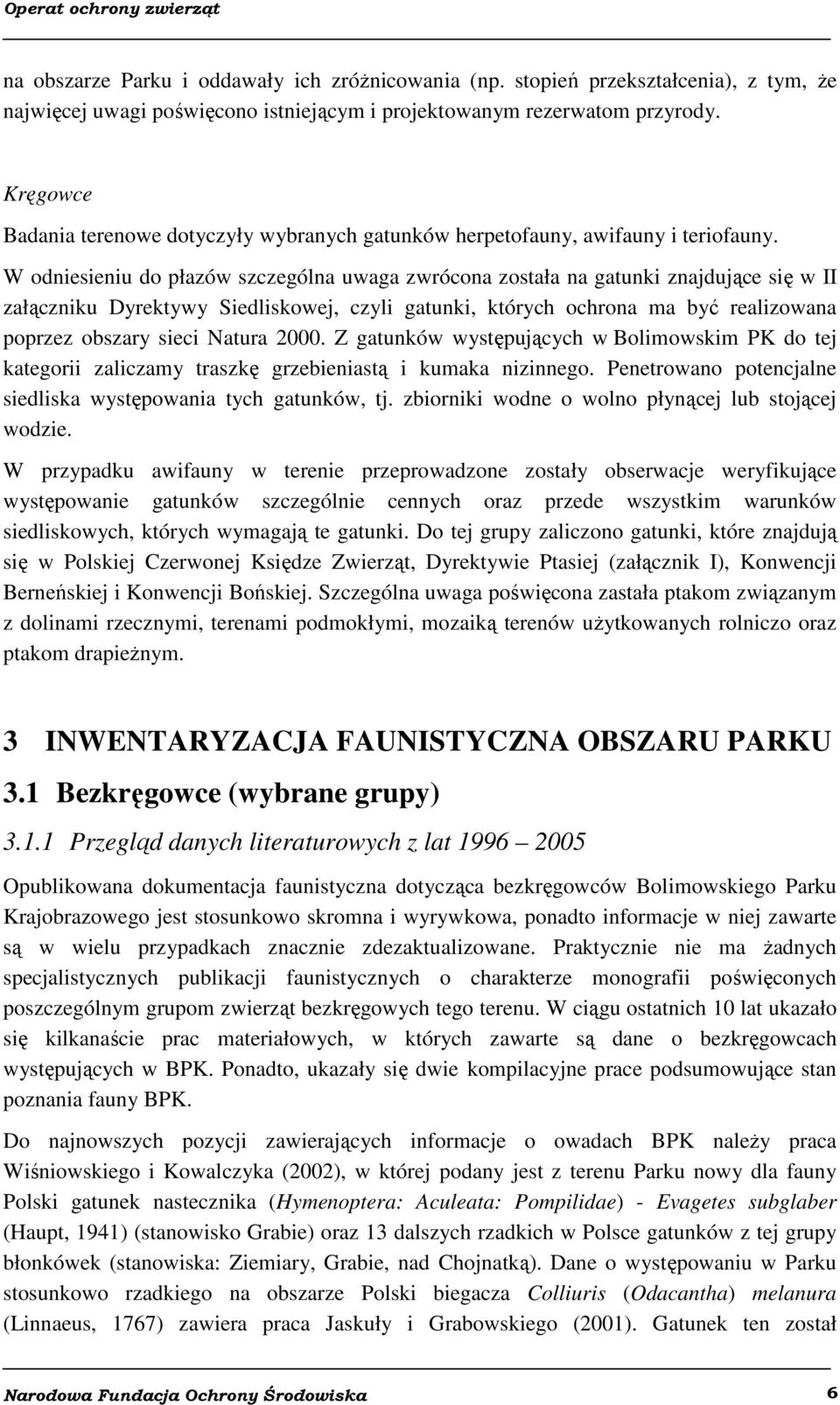 W odniesieniu do płazów szczególna uwaga zwrócona została na gatunki znajdujące się w II załączniku Dyrektywy Siedliskowej, czyli gatunki, których ochrona ma być realizowana poprzez obszary sieci