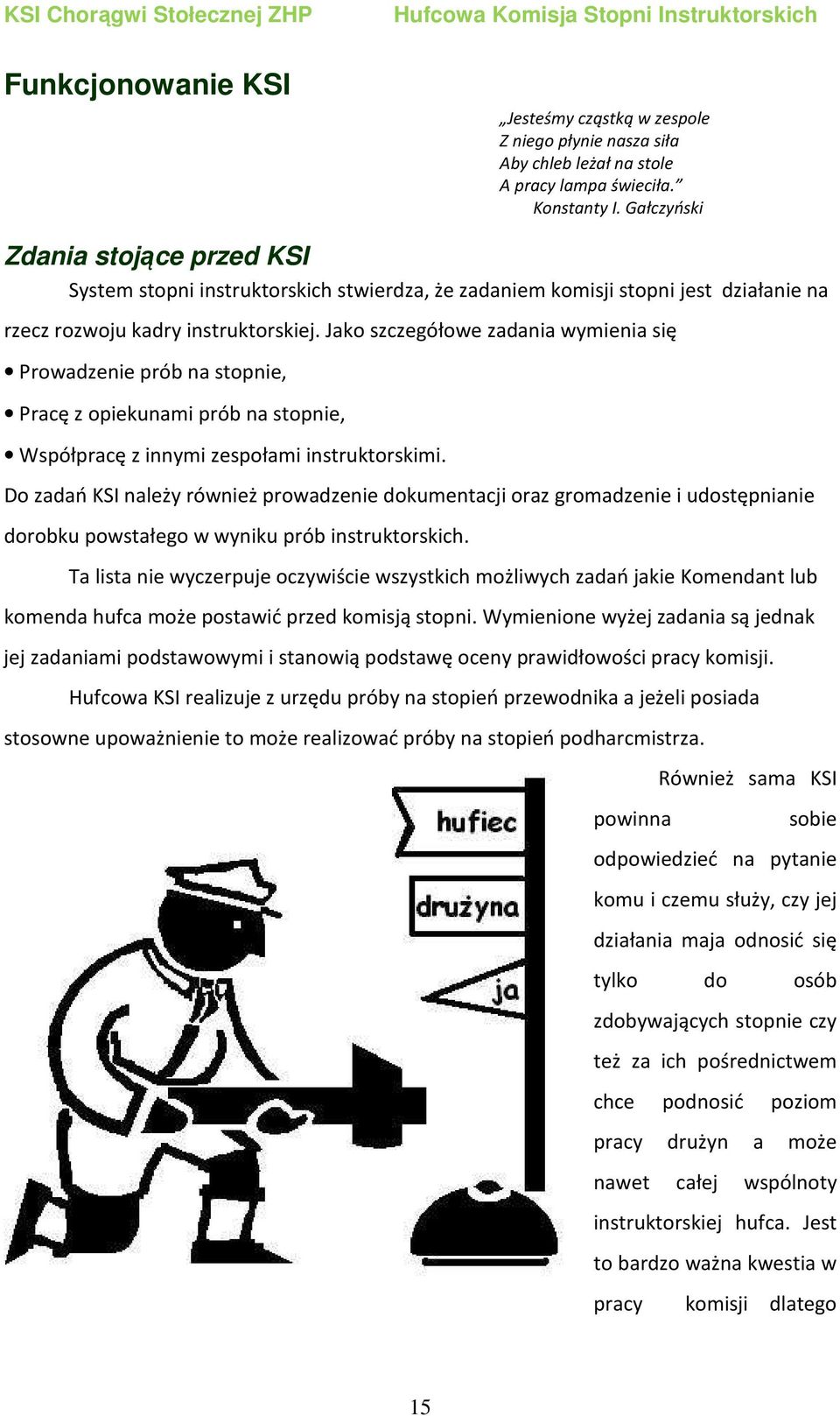 Jako szczegółowe zadania wymienia się Prowadzenie prób na stopnie, Pracę z opiekunami prób na stopnie, Współpracę z innymi zespołami instruktorskimi.