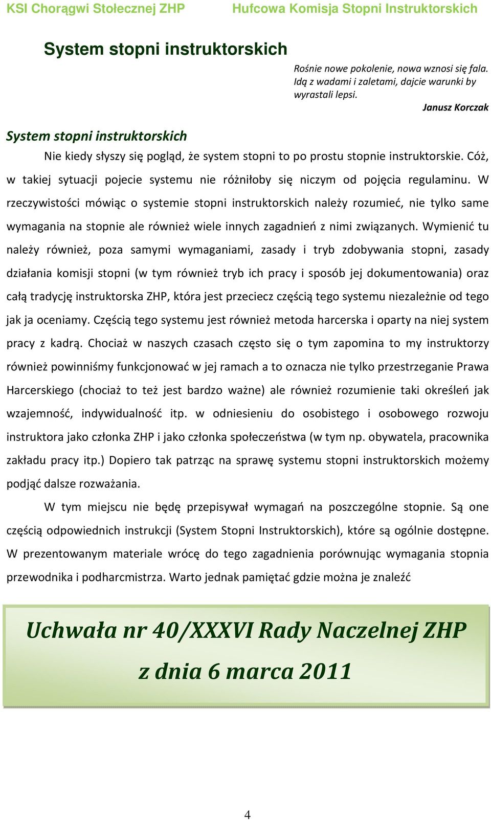 W rzeczywistości mówiąc o systemie stopni instruktorskich należy rozumieć, nie tylko same wymagania na stopnie ale również wiele innych zagadnień z nimi związanych.