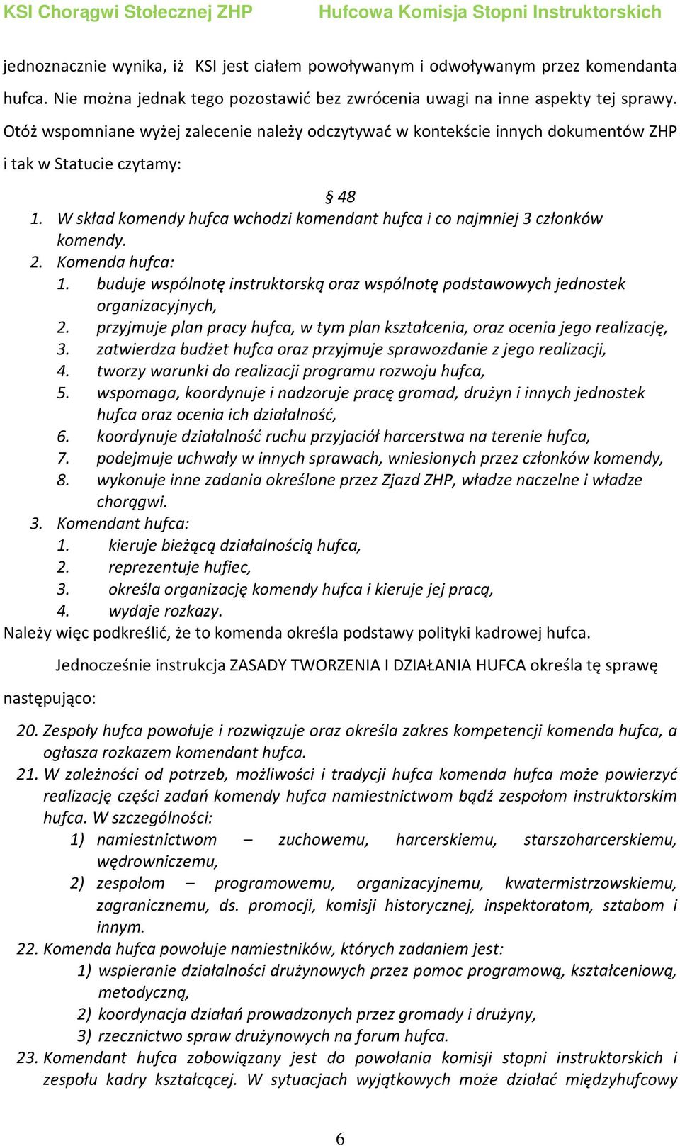 Komenda hufca: 1. buduje wspólnotę instruktorską oraz wspólnotę podstawowych jednostek organizacyjnych, 2. przyjmuje plan pracy hufca, w tym plan kształcenia, oraz ocenia jego realizację, 3.