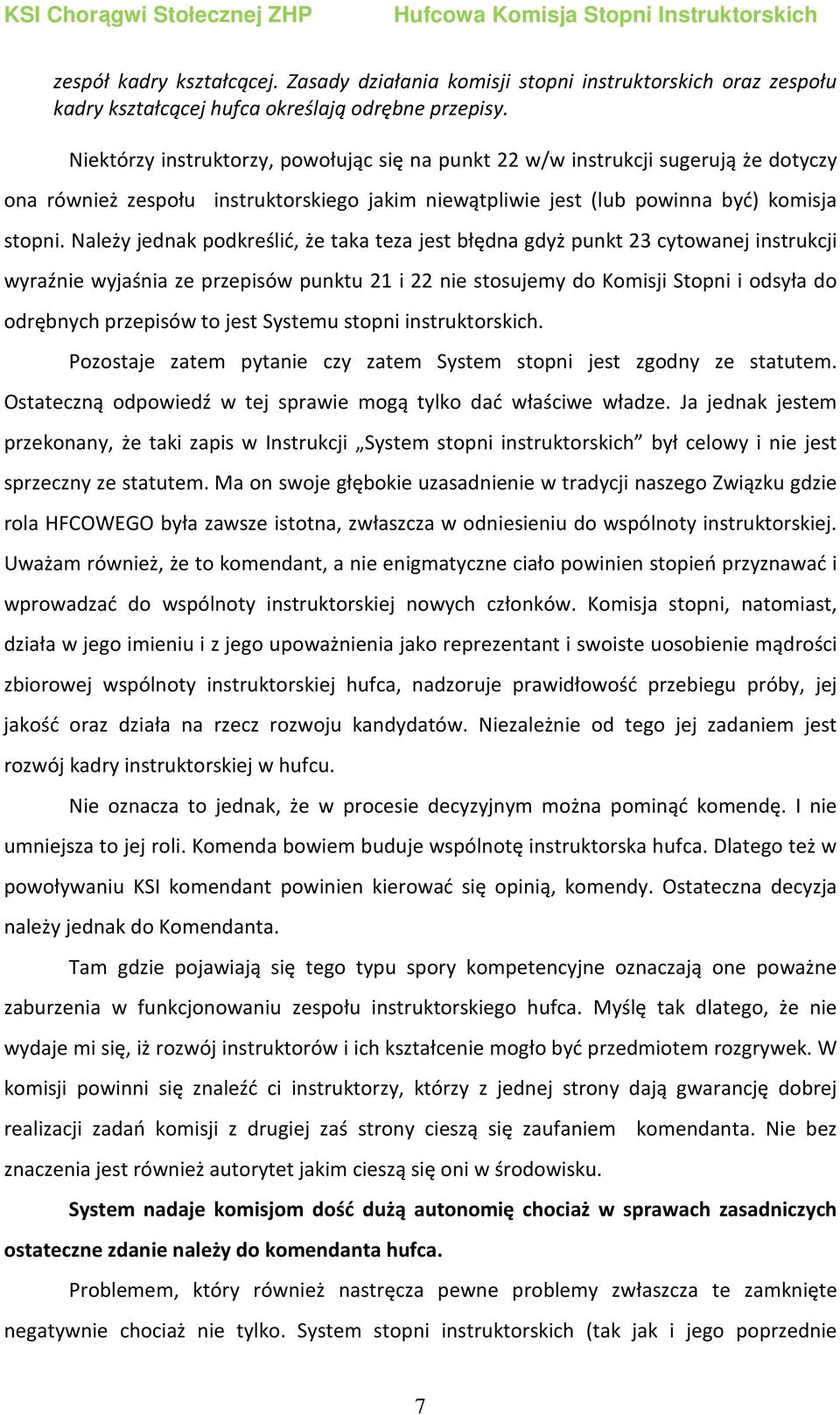 Należy jednak podkreślić, że taka teza jest błędna gdyż punkt 23 cytowanej instrukcji wyraźnie wyjaśnia ze przepisów punktu 21 i 22 nie stosujemy do Komisji Stopni i odsyła do odrębnych przepisów to