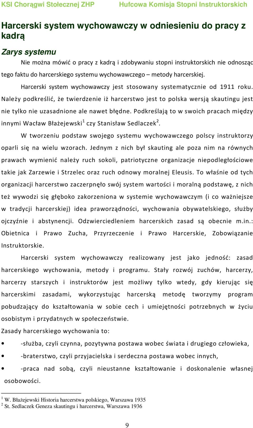 Należy podkreślić, że twierdzenie iż harcerstwo jest to polska wersją skautingu jest nie tylko nie uzasadnione ale nawet błędne.