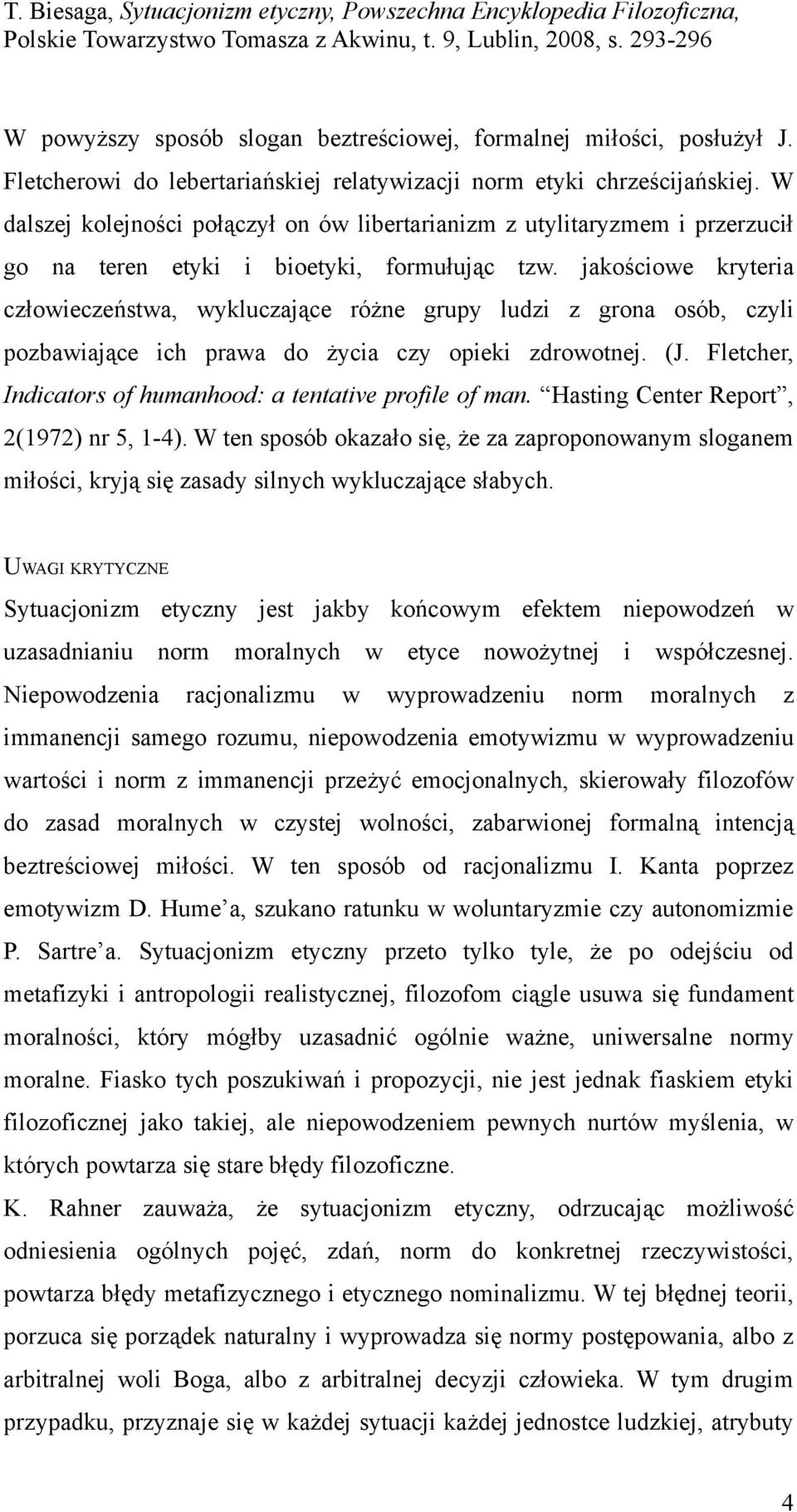 jakościowe kryteria człowieczeństwa, wykluczające różne grupy ludzi z grona osób, czyli pozbawiające ich prawa do życia czy opieki zdrowotnej. (J.