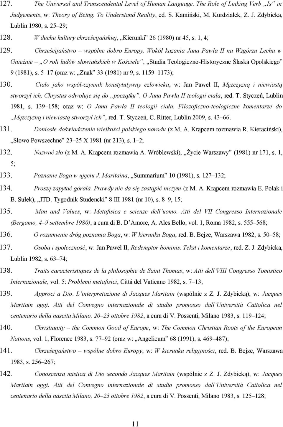 Wokół kazania Jana Pawła II na Wzgórzu Lecha w Gnieźnie O roli ludów słowiańskich w Kościele, Studia Teologiczno-Historyczne Śląska Opolskiego 9 (1981), s. 5 17 (oraz w: Znak 33 (1981) nr 9, s.