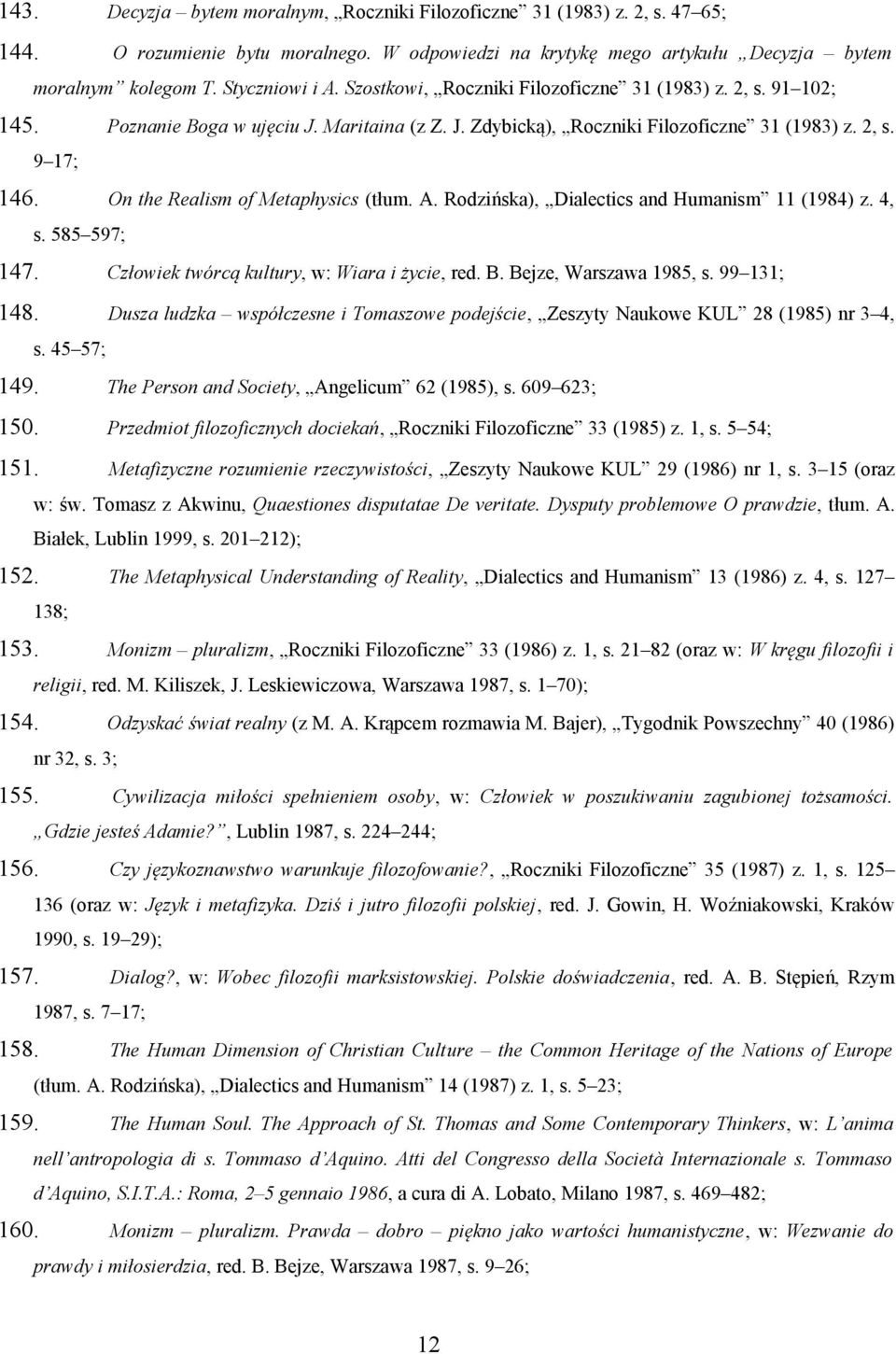 On the Realism of Metaphysics (tłum. A. Rodzińska), Dialectics and Humanism 11 (1984) z. 4, s. 585 597; 147. Człowiek twórcą kultury, w: Wiara i życie, red. B. Bejze, Warszawa 1985, s. 99 131; 148.