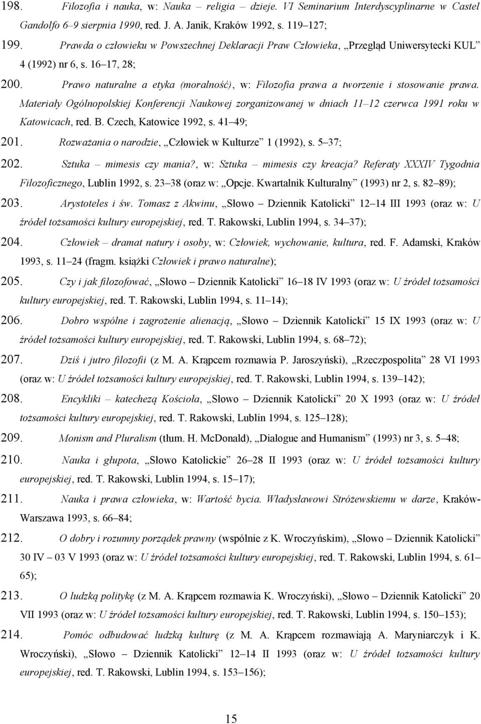Prawo naturalne a etyka (moralność), w: Filozofia prawa a tworzenie i stosowanie prawa. Materiały Ogólnopolskiej Konferencji Naukowej zorganizowanej w dniach 11 12 czerwca 1991 roku w Katowicach, red.