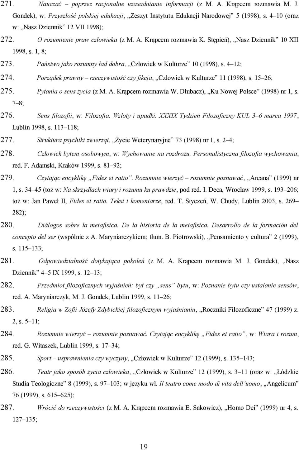 Państwo jako rozumny ład dobra, Człowiek w Kulturze 10 (1998), s. 4 12; 274. Porządek prawny rzeczywistość czy fikcja, Człowiek w Kulturze 11 (1998), s. 15 26; 275. Pytania o sens życia (z M. A.