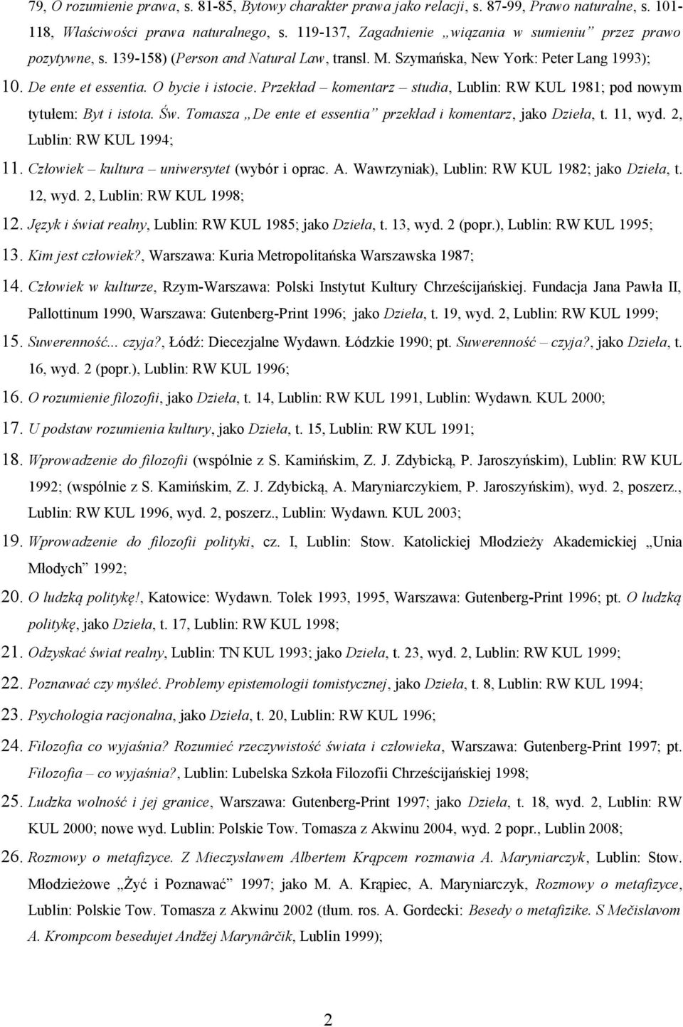 Przekład komentarz studia, Lublin: RW KUL 1981; pod nowym tytułem: Byt i istota. Św. Tomasza De ente et essentia przekład i komentarz, jako Dzieła, t. 11, wyd. 2, Lublin: RW KUL 1994; 11.