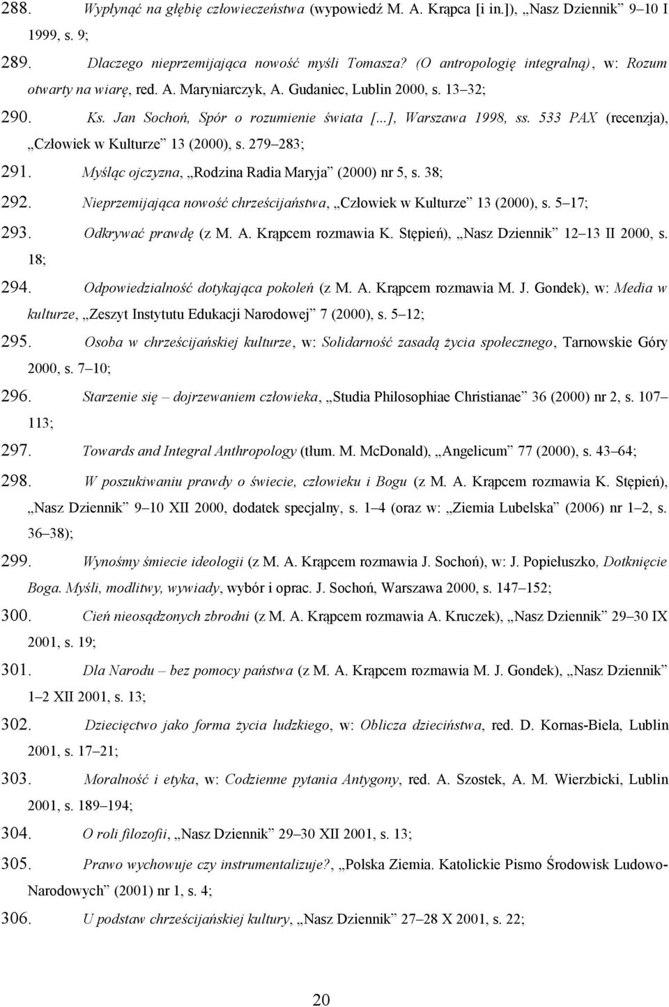 533 PAX (recenzja), Człowiek w Kulturze 13 (2000), s. 279 283; 291. Myśląc ojczyzna, Rodzina Radia Maryja (2000) nr 5, s. 38; 292.