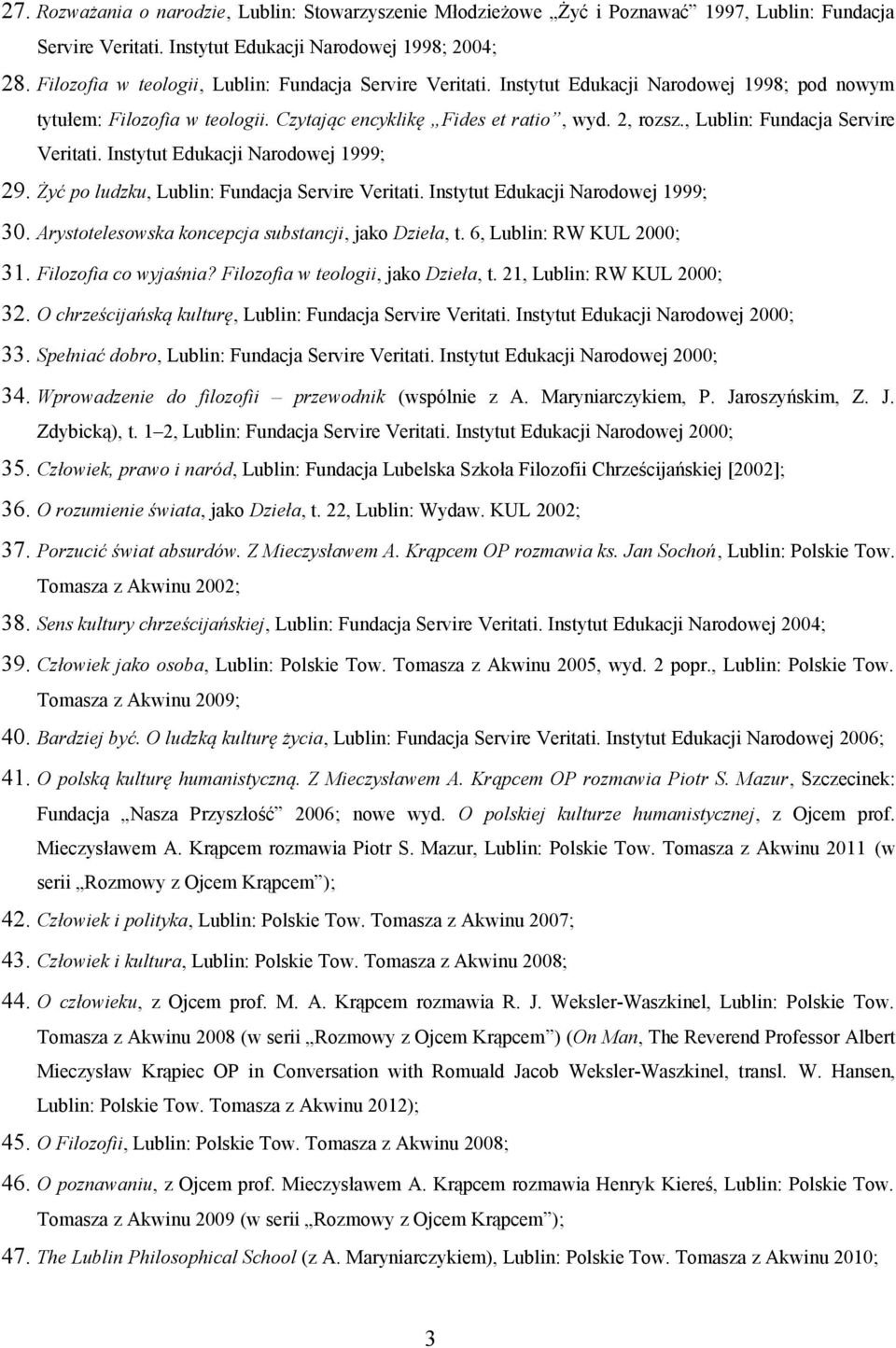 , Lublin: Fundacja Servire Veritati. Instytut Edukacji Narodowej 1999; 29. Żyć po ludzku, Lublin: Fundacja Servire Veritati. Instytut Edukacji Narodowej 1999; 30.