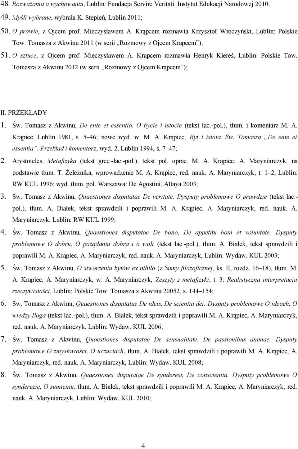 Krąpcem rozmawia Henryk Kiereś, Lublin: Polskie Tow. Tomasza z Akwinu 2012 (w serii Rozmowy z Ojcem Krąpcem ); II. PRZEKŁADY 1. Św. Tomasz z Akwinu, De ente et essentia. O bycie i istocie (tekst łac.