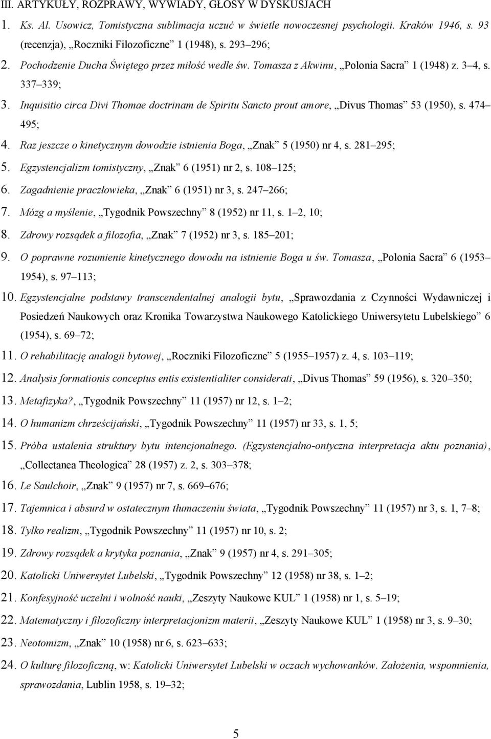 Inquisitio circa Divi Thomae doctrinam de Spiritu Sancto prout amore, Divus Thomas 53 (1950), s. 474 495; 4. Raz jeszcze o kinetycznym dowodzie istnienia Boga, Znak 5 (1950) nr 4, s. 281 295; 5.