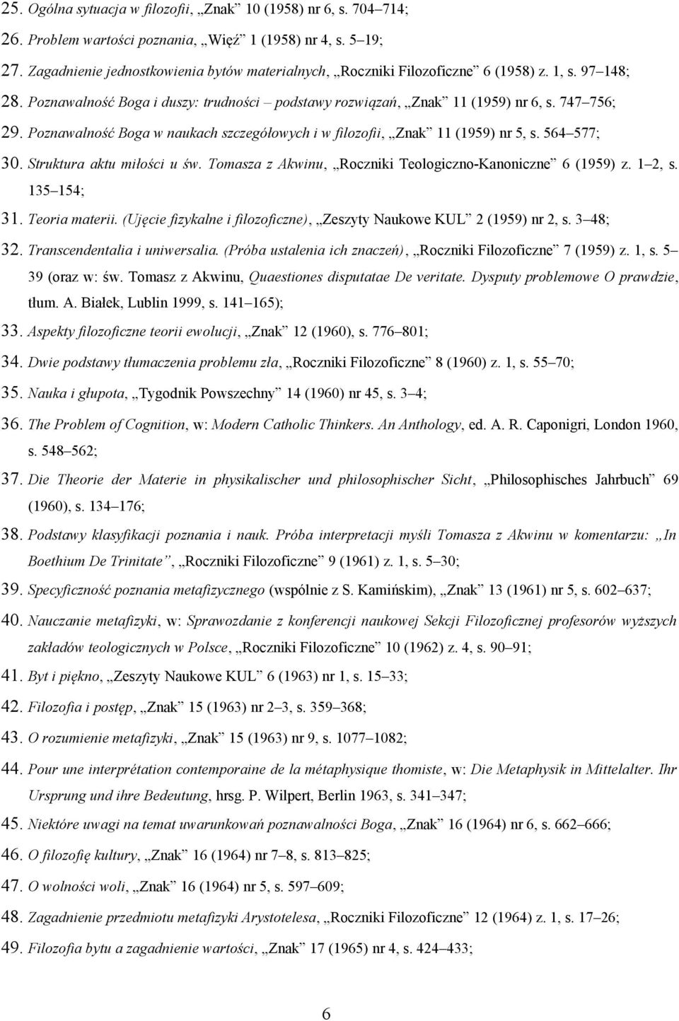 Poznawalność Boga w naukach szczegółowych i w filozofii, Znak 11 (1959) nr 5, s. 564 577; 30. Struktura aktu miłości u św. Tomasza z Akwinu, Roczniki Teologiczno-Kanoniczne 6 (1959) z. 1 2, s.