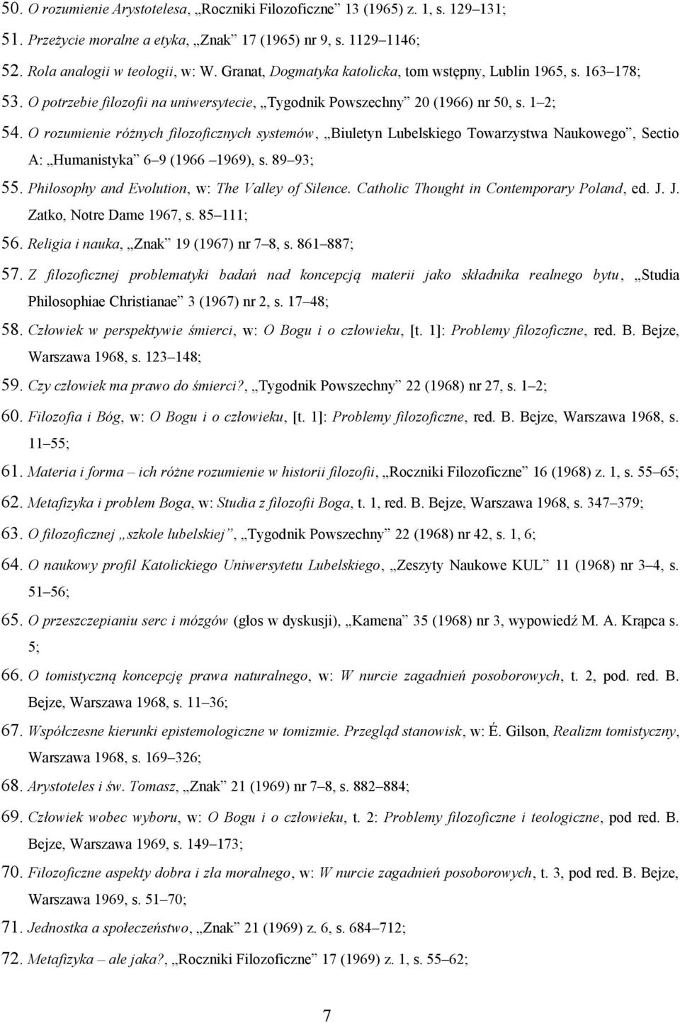 O rozumienie różnych filozoficznych systemów, Biuletyn Lubelskiego Towarzystwa Naukowego, Sectio A: Humanistyka 6 9 (1966 1969), s. 89 93; 55. Philosophy and Evolution, w: The Valley of Silence.