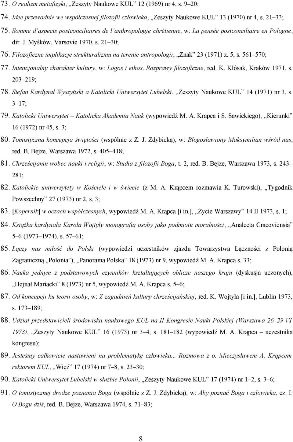 Filozoficzne implikacje strukturalizmu na terenie antropologii, Znak 23 (1971) z. 5, s. 561 570; 77. Intencjonalny charakter kultury, w: Logos i ethos. Rozprawy filozoficzne, red. K.