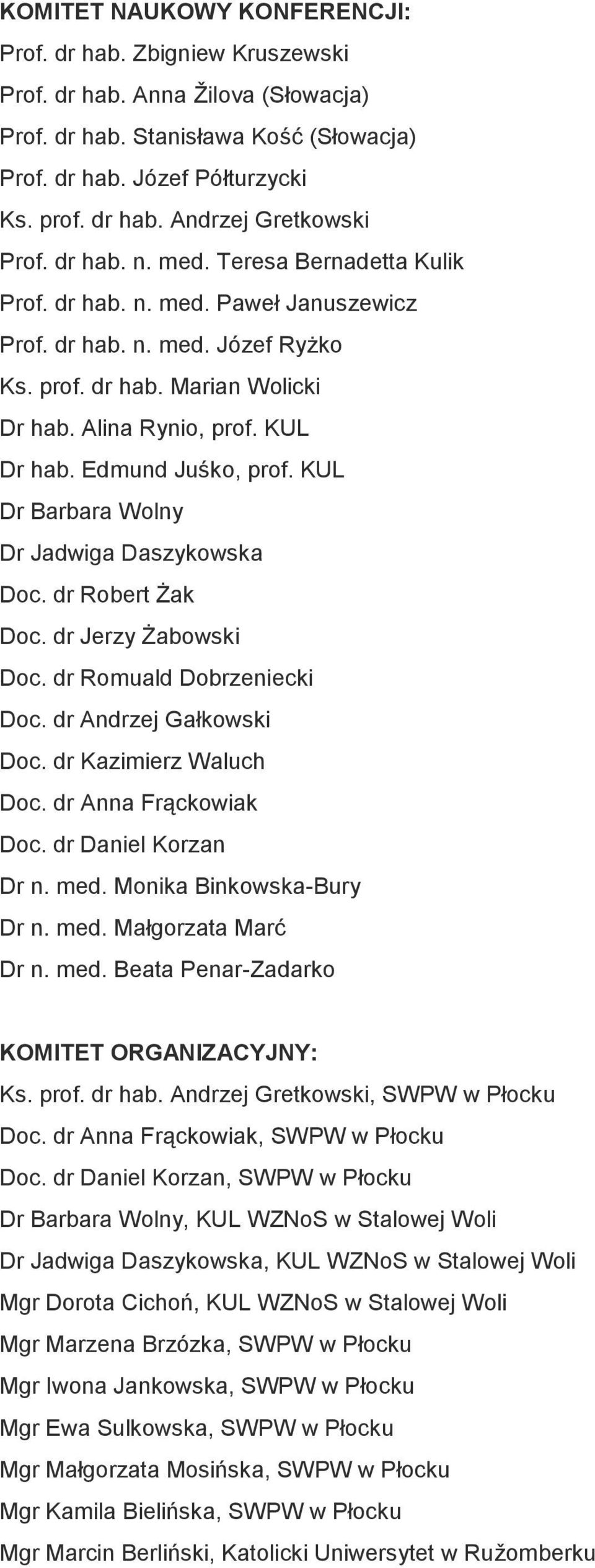 Edmund Juśko, prof. KUL Dr Barbara Wolny Dr Jadwiga Daszykowska Doc. dr Robert Żak Doc. dr Jerzy Żabowski Doc. dr Romuald Dobrzeniecki Doc. dr Andrzej Gałkowski Doc. dr Kazimierz Waluch Doc.