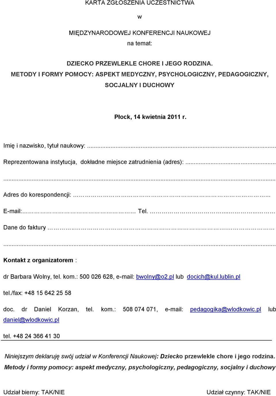 .. Reprezentowana instytucja, dokładne miejsce zatrudnienia (adres):...... Adres do korespondencji:... E-mail: Tel....... Dane do faktury...... Kontakt z organizatorem : dr Barbara Wolny, tel. kom.