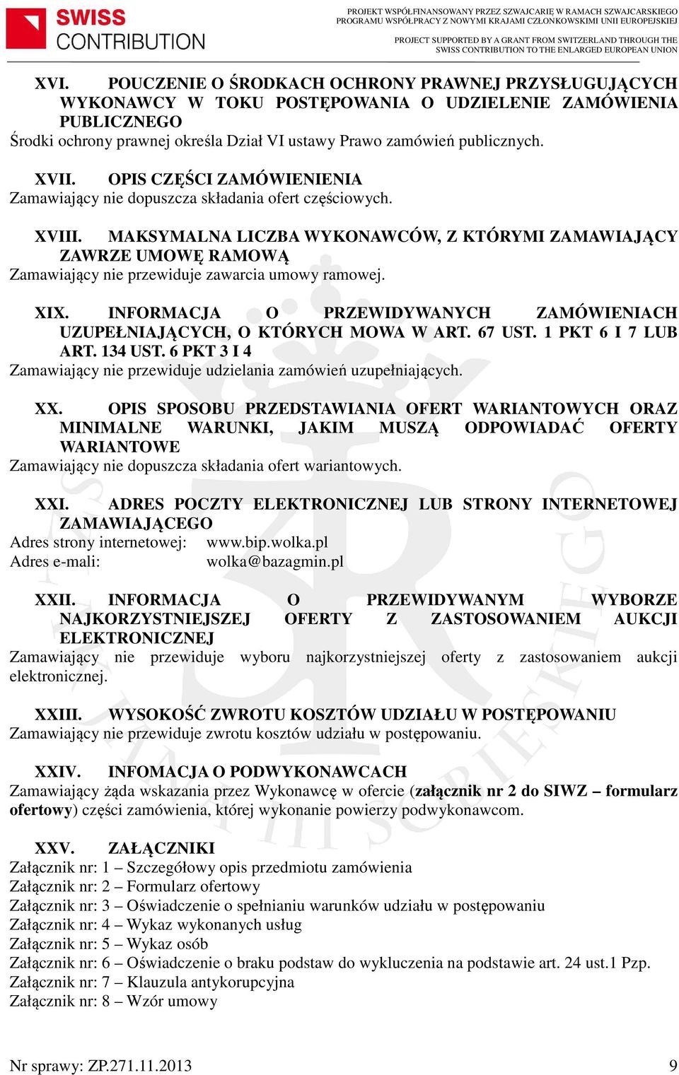 MAKSYMALNA LICZBA WYKONAWCÓW, Z KTÓRYMI ZAMAWIAJĄCY ZAWRZE UMOWĘ RAMOWĄ Zamawiający nie przewiduje zawarcia umowy ramowej. XIX.