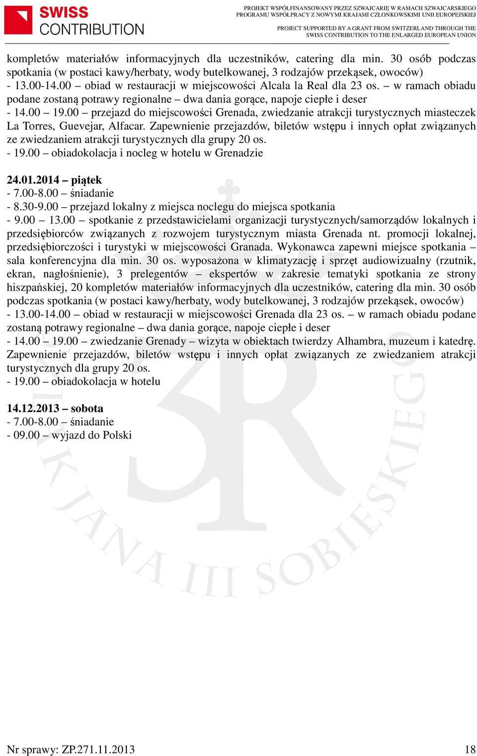 00 przejazd do miejscowości Grenada, zwiedzanie atrakcji turystycznych miasteczek La Torres, Guevejar, Alfacar.