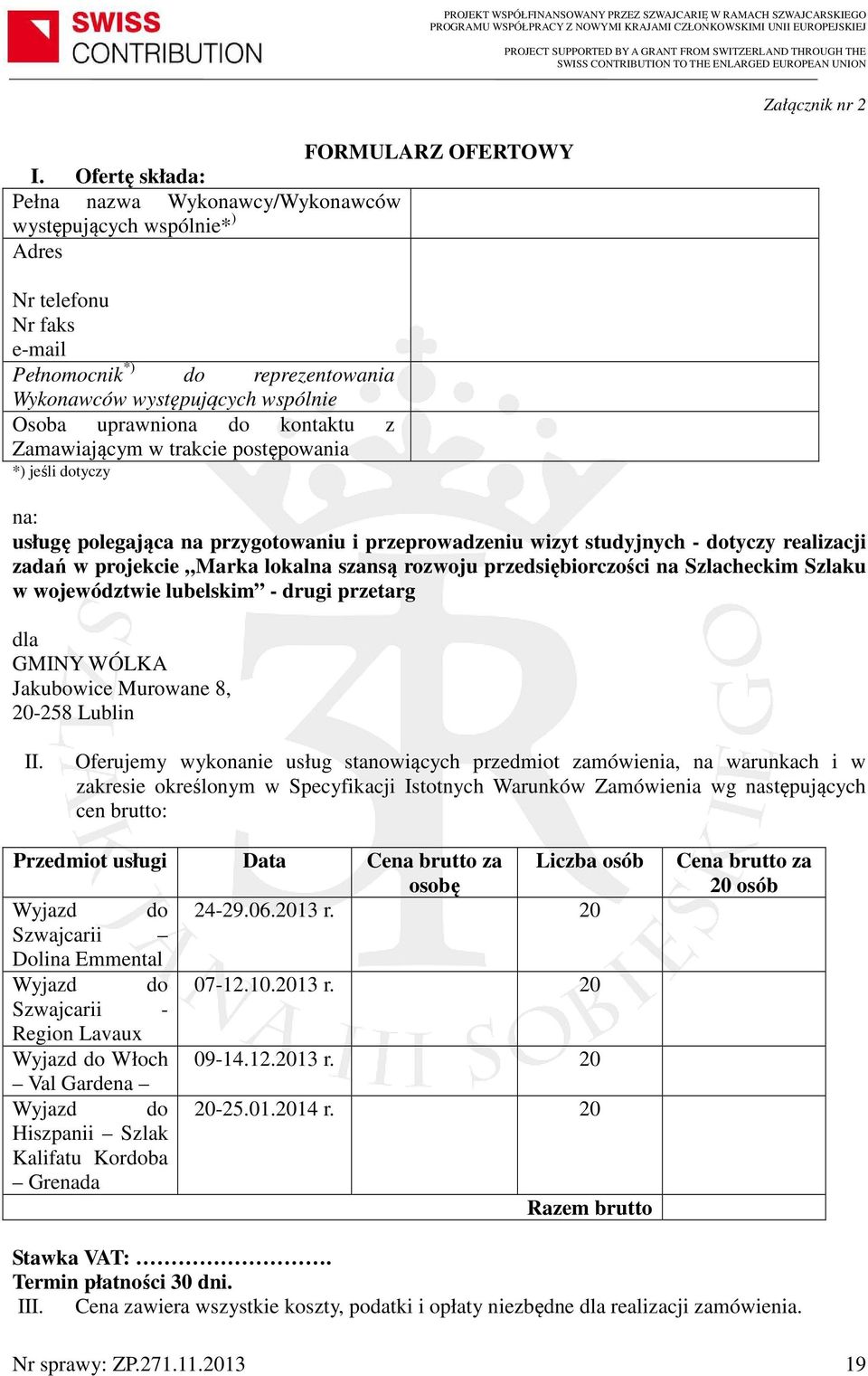 kontaktu z Zamawiającym w trakcie postępowania *) jeśli dotyczy Załącznik nr 2 na: usługę polegająca na przygotowaniu i przeprowadzeniu wizyt studyjnych - dotyczy realizacji zadań w projekcie Marka