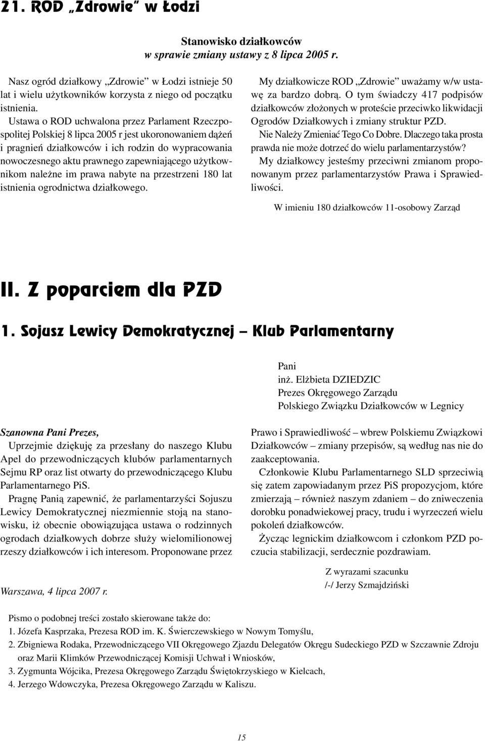 Ustawa o ROD uchwalona przez Parlament Rzeczpospolitej Polskiej 8 lipca 2005 r jest ukoronowaniem dążeń i pragnień działkowców i ich rodzin do wypracowania nowoczesnego aktu prawnego zapewniającego