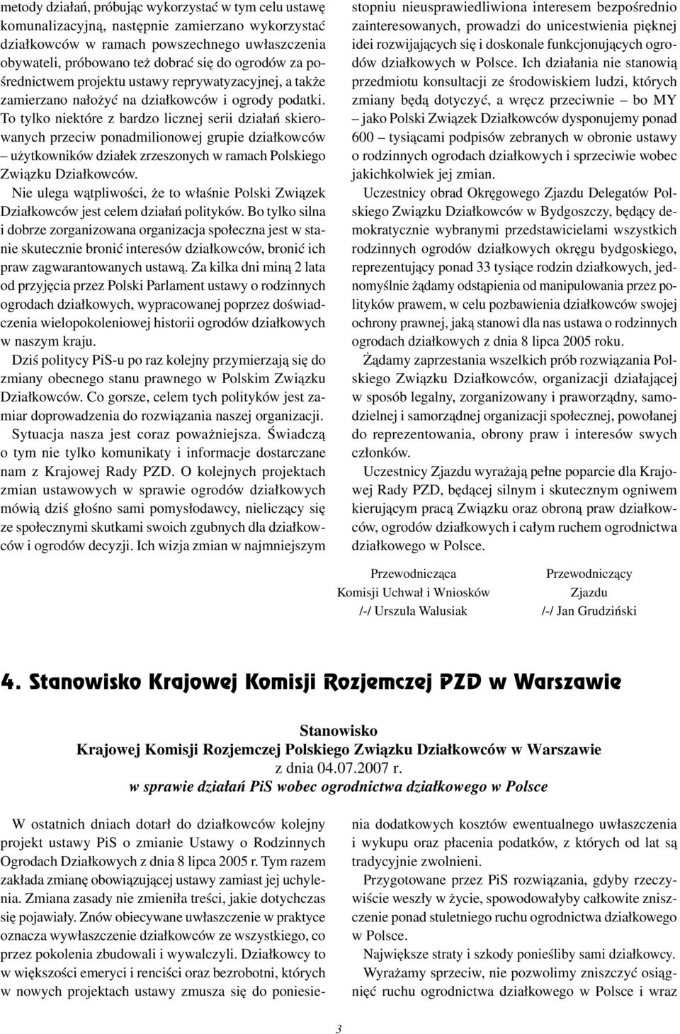 To tylko niektóre z bardzo licznej serii działań skierowanych przeciw ponadmilionowej grupie działkowców użytkowników działek zrzeszonych w ramach Polskiego Związku Działkowców.