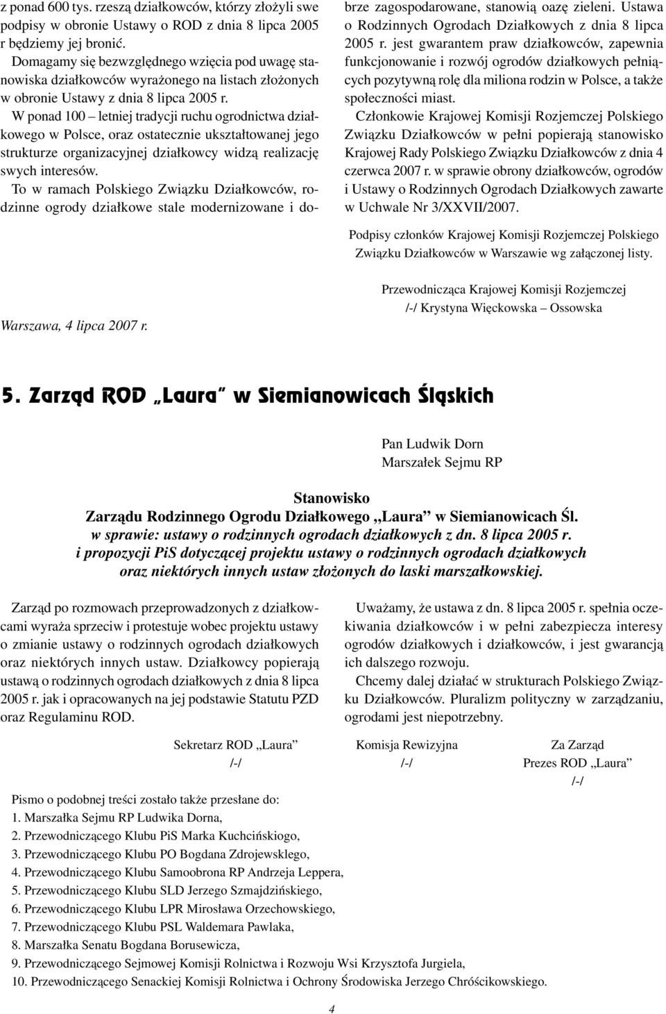 W ponad 100 letniej tradycji ruchu ogrodnictwa działkowego w Polsce, oraz ostatecznie ukształtowanej jego strukturze organizacyjnej działkowcy widzą realizację swych interesów.