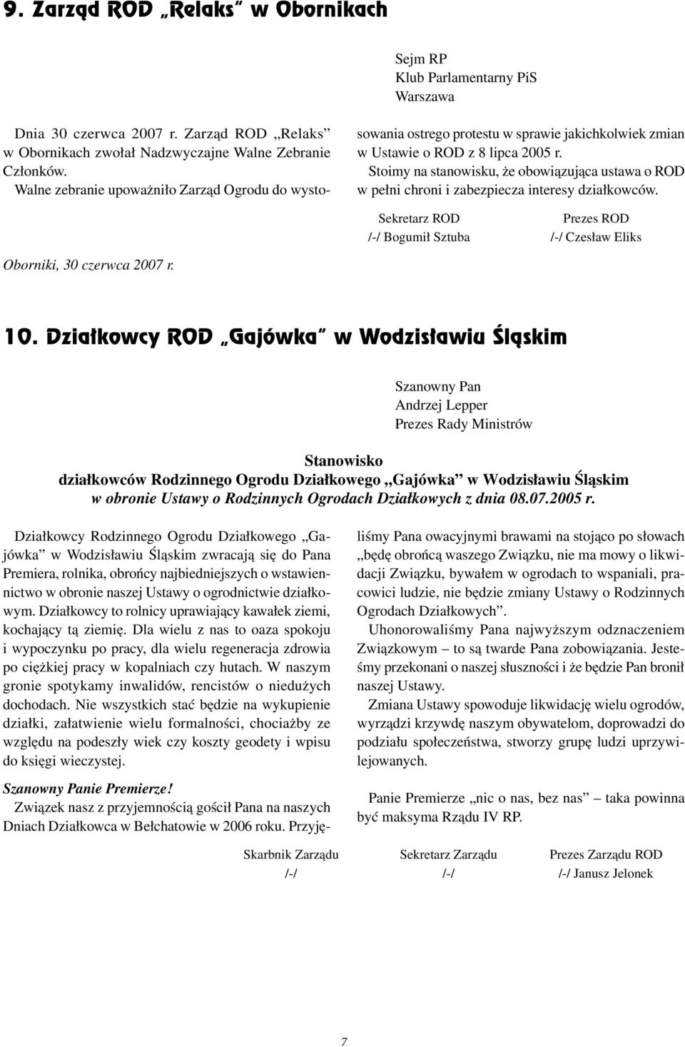 Stoimy na stanowisku, że obowiązująca ustawa o ROD w pełni chroni i zabezpiecza interesy działkowców. Sekretarz ROD /-/ Bogumił Sztuba Prezes ROD /-/ Czesław Eliks Oborniki, 30 czerwca 2007 r. 10.