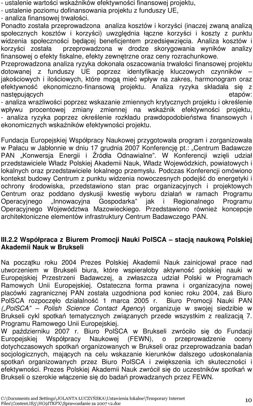 beneficjentem przedsięwzięcia. Analiza kosztów i korzyści została przeprowadzona w drodze skorygowania wyników analizy finansowej o efekty fiskalne, efekty zewnętrzne oraz ceny rozrachunkowe.