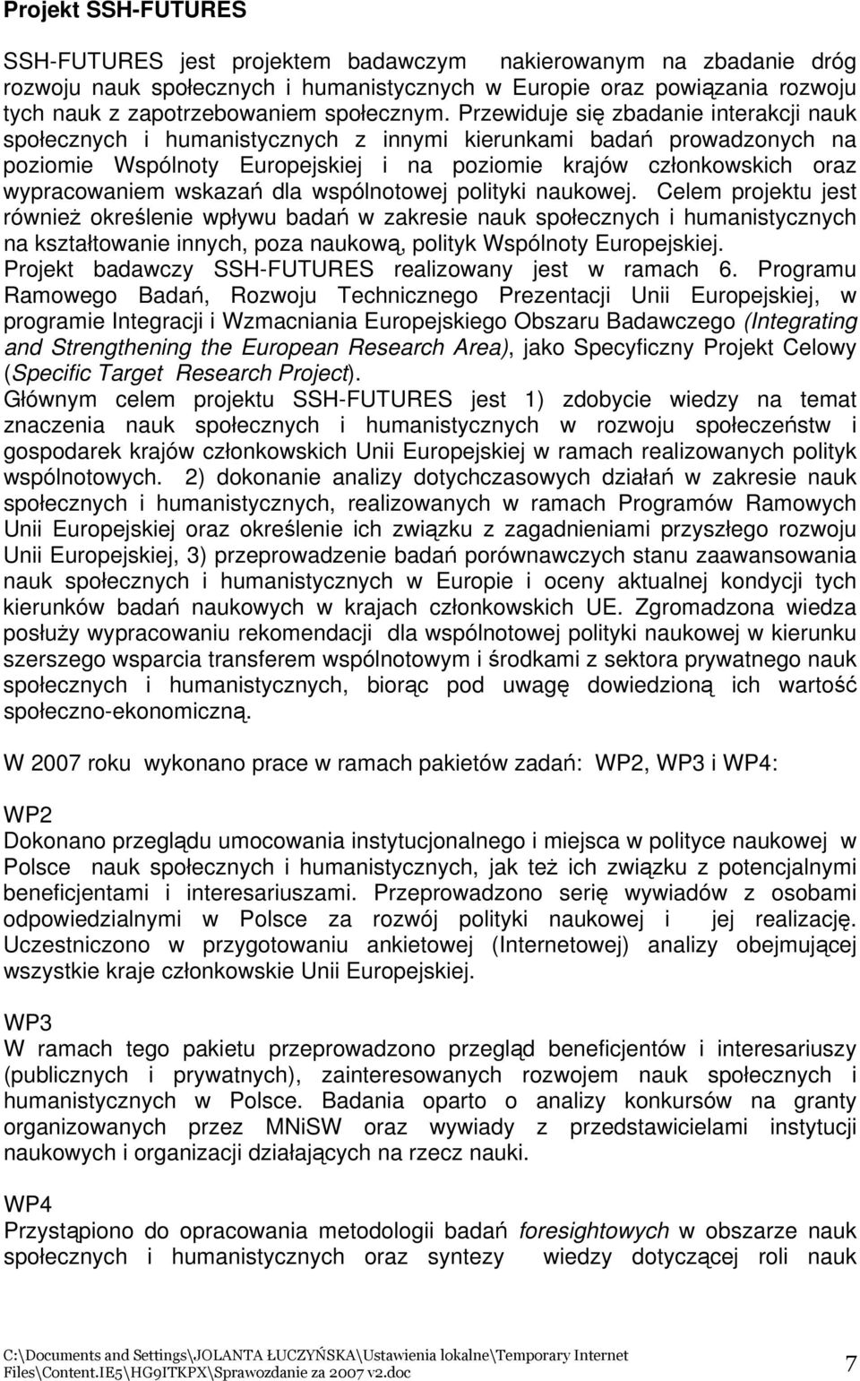 Przewiduje się zbadanie interakcji nauk społecznych i humanistycznych z innymi kierunkami badań prowadzonych na poziomie Wspólnoty Europejskiej i na poziomie krajów członkowskich oraz wypracowaniem